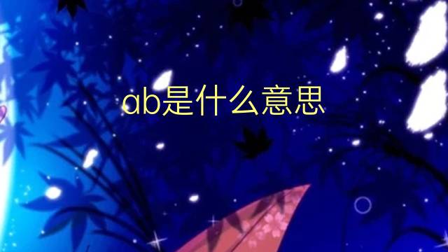 ab是什么意思 ab的中文翻译、读音、例句