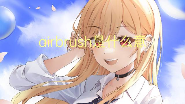 airbrush是什么意思 airbrush的中文翻译、读音、例句