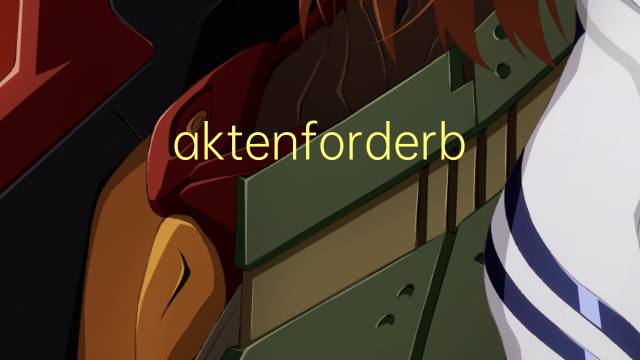 aktenforderbahn是什么意思 aktenforderbahn的中文翻译、读音、例句