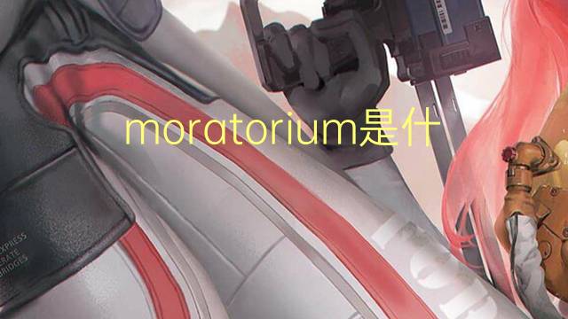 moratorium是什么意思 moratorium的中文翻译、读音、例句