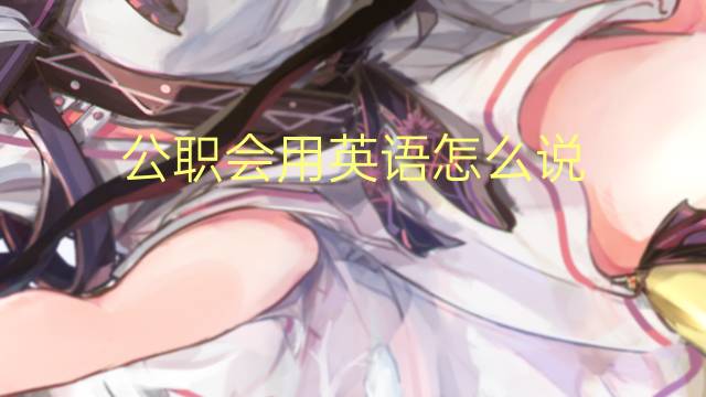 公职会用英语怎么说 公职会的英语翻译