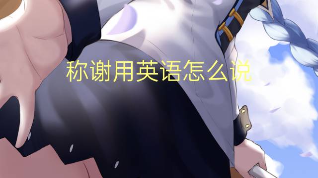 称谢用英语怎么说 称谢的英语翻译