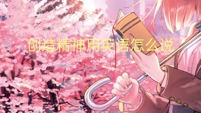 创造精神用英语怎么说 创造精神英语翻译