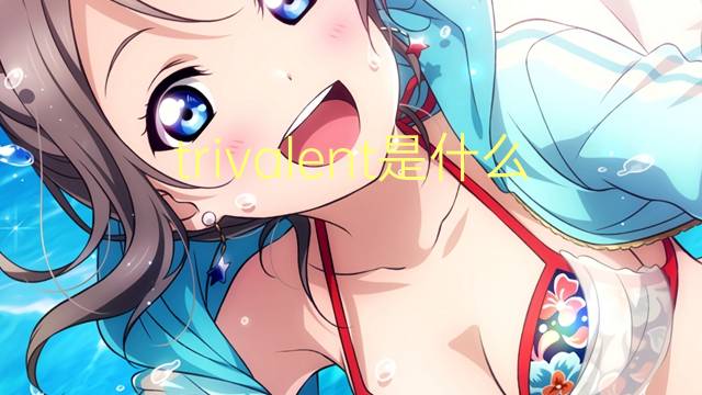 trivalent是什么意思 trivalent的读音、翻译、用法