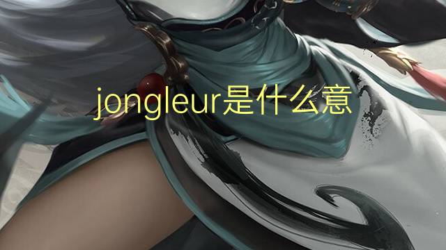 jongleur是什么意思 jongleur的读音、翻译、用法