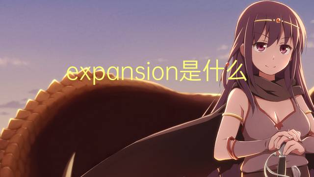 expansion是什么意思 expansion的读音、翻译、用法