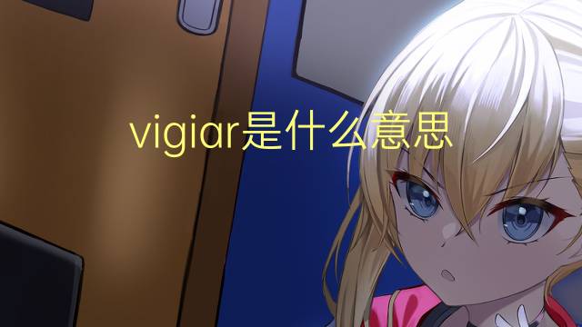 vigiar是什么意思 vigiar的读音、翻译、用法