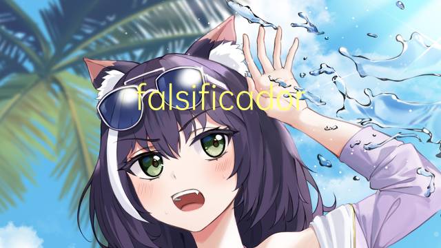 falsificador是什么意思 falsificador的读音、翻译、用法