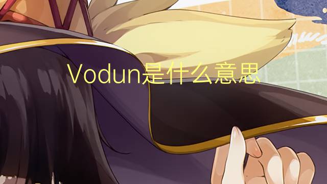 Vodun是什么意思 Vodun的读音、翻译、用法