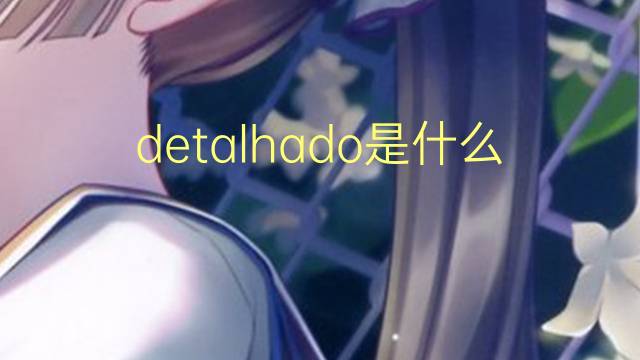 detalhado是什么意思 detalhado的读音、翻译、用法