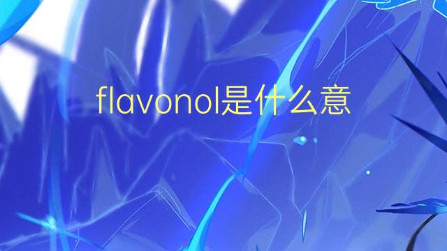 flavonol是什么意思 flavonol的读音、翻译、用法