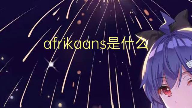 afrikaans是什么意思 afrikaans的读音、翻译、用法