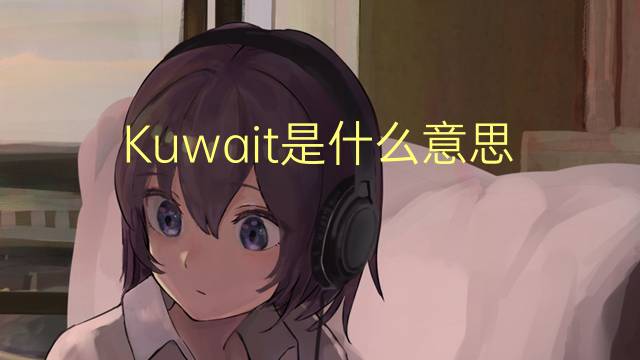 Kuwait是什么意思 Kuwait的读音、翻译、用法