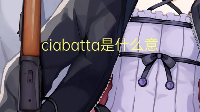 ciabatta是什么意思 ciabatta的读音、翻译、用法