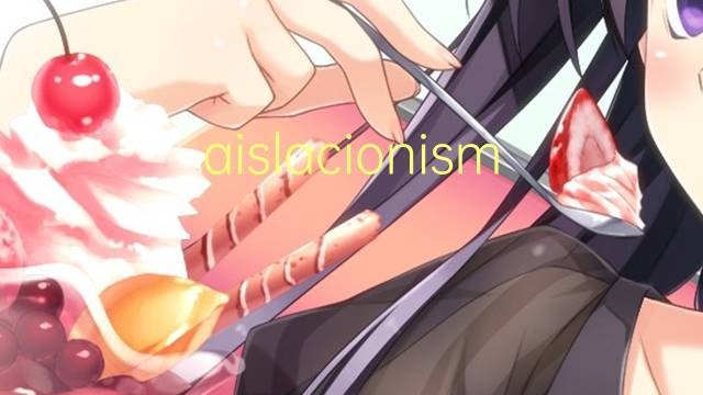 aislacionismo是什么意思 aislacionismo的读音、翻译、用法