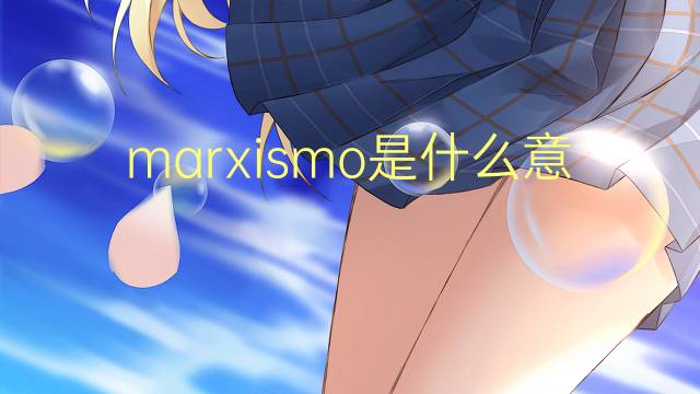 marxismo是什么意思 marxismo的读音、翻译、用法