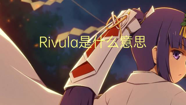 Rivula是什么意思 Rivula的读音、翻译、用法