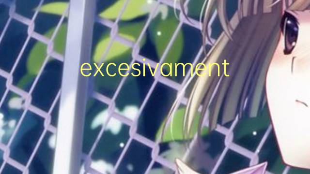 excesivamente nocivo是什么意思 excesivamente nocivo的读音、翻译、用法