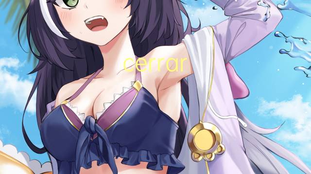 cerrar ruidosamente是什么意思 cerrar ruidosamente的读音、翻译、用法