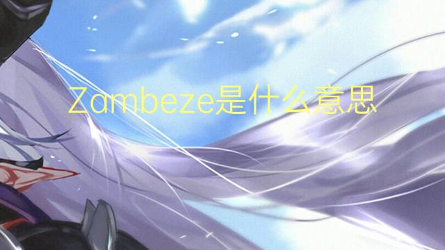 Zambeze是什么意思 Zambeze的读音、翻译、用法