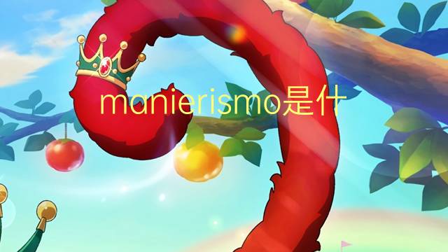 manierismo是什么意思 manierismo的读音、翻译、用法
